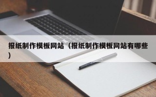 平顶山报纸制作模板网站（报纸制作模板网站有哪些）