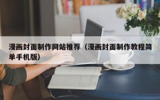 平顶山漫画封面制作网站推荐（漫画封面制作教程简单手机版）